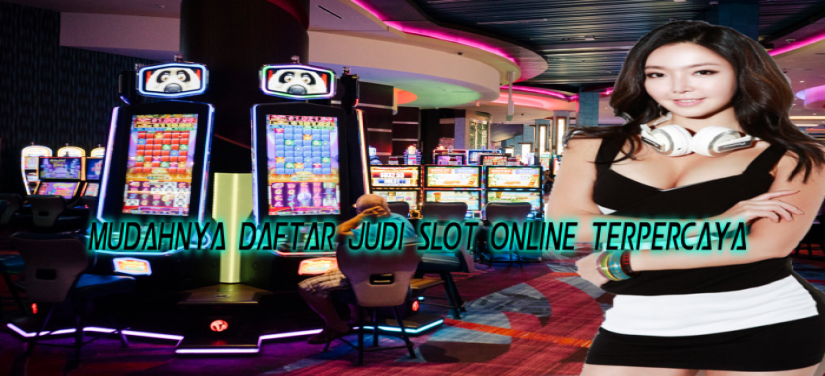 Mudahnya Daftar Judi Slot Online Terpercaya