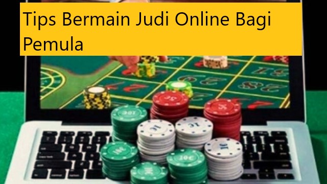 Tips Bermain Judi Online Bagi Pemula